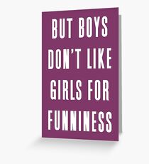 But boys don't like girls for funniness Greeting Card