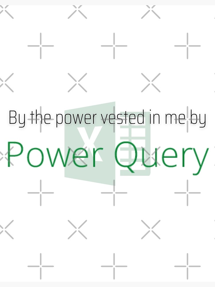 "By the power vested in me by Power Query" Poster by Com4Teez Redbubble