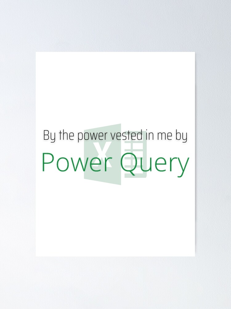 "By the power vested in me by Power Query" Poster by Com4Teez Redbubble
