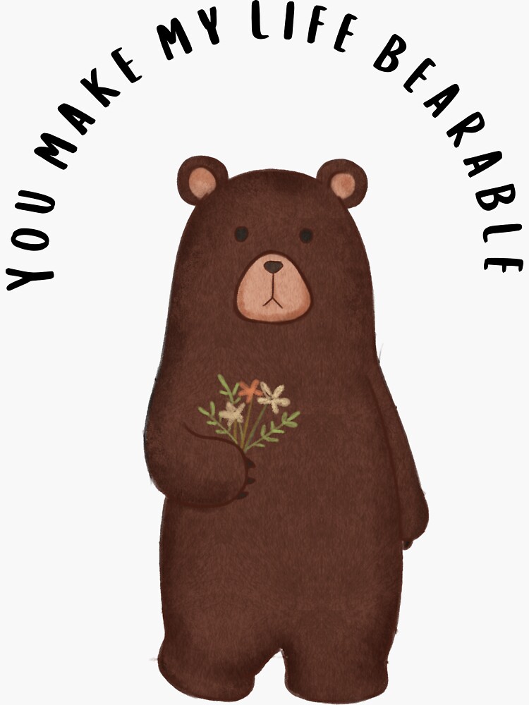 you-make-life-bearable-sticker-for-sale-by-sketchifyme-redbubble