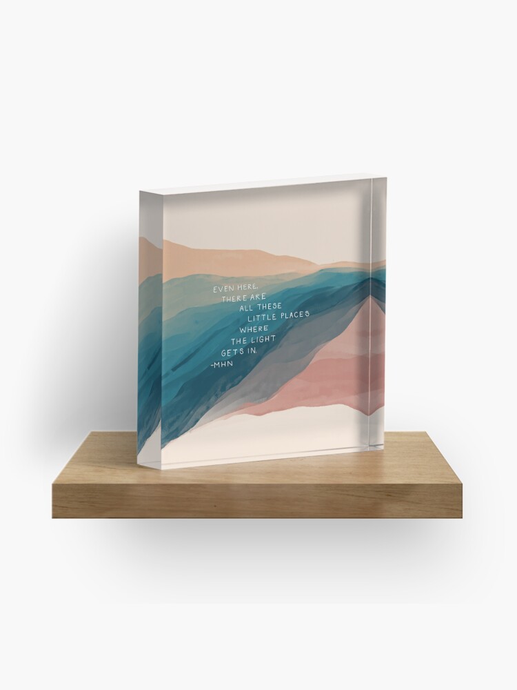 Acrylic Block, "Even here, there are little places where the Light gets in" - Inspirational Quote and Watercolor Abstract Art by Morgan Harper Nichols designed and sold by Morgan Harper Nichols