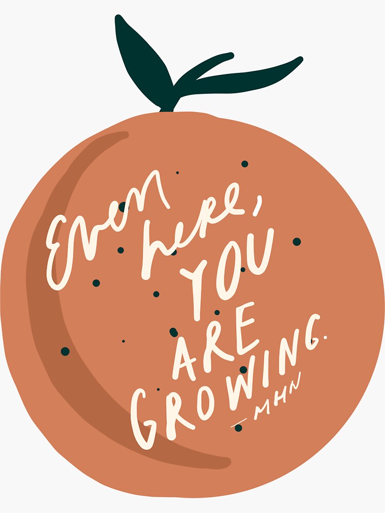 "Even here, you are growing inspirational quote with orange fruit art