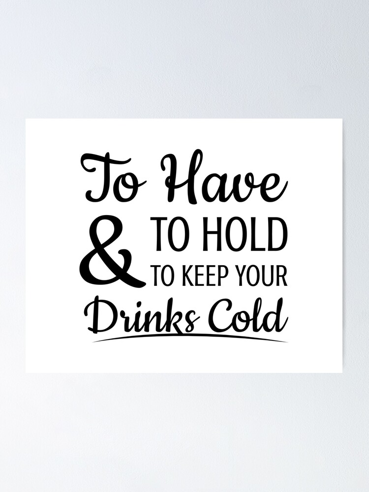 To Have & To Hold Keep Your Beer Cold 2B