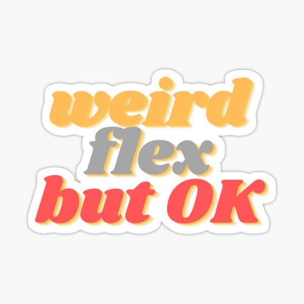 weird flex but ok Sticker