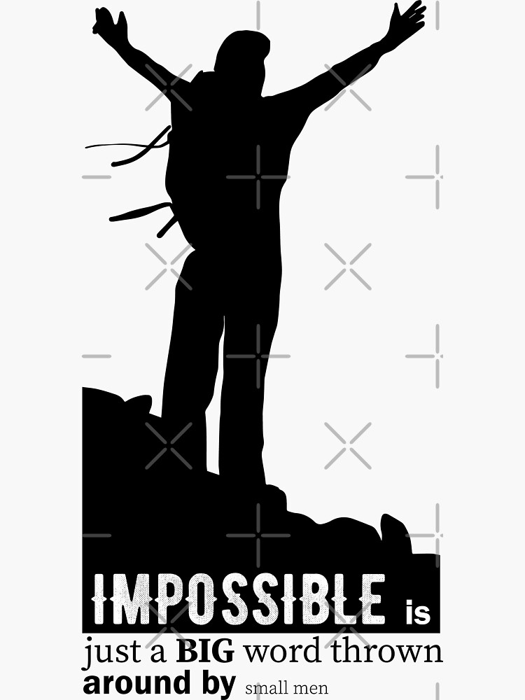 "Impossible Is Just A Big Word Thrown Around By Small Men." Sticker by