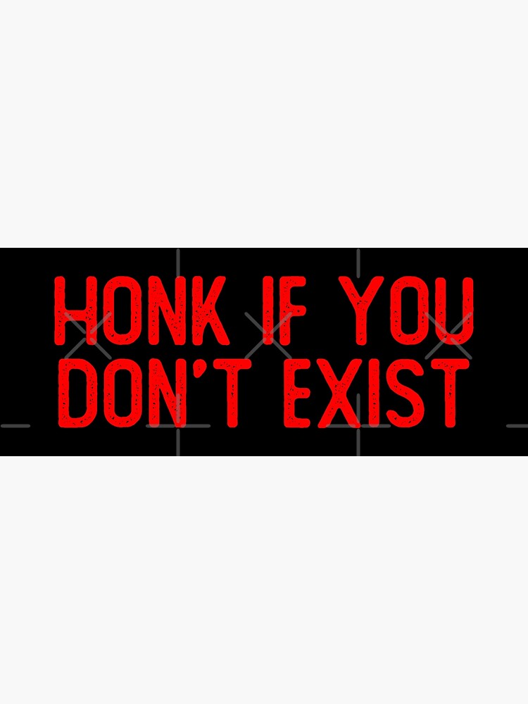 Honk If You Dont Exist Cool Bumper Poster For Sale By Soursoul99 Redbubble