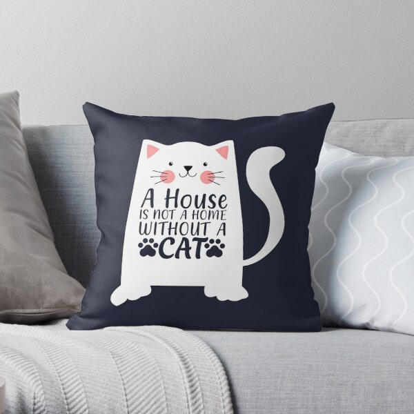 A house Is Not A Home Without A Cat  Throw Pillow