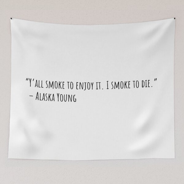 Item preview, Looking for Alaska Quotes | Y’all smoke to enjoy it. I smoke to die - Alaska Young designed and sold by QuotesBerry.