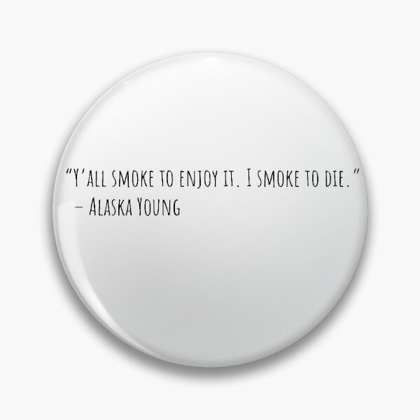 Item preview, Looking for Alaska Quotes | Y’all smoke to enjoy it. I smoke to die - Alaska Young designed and sold by QuotesBerry.