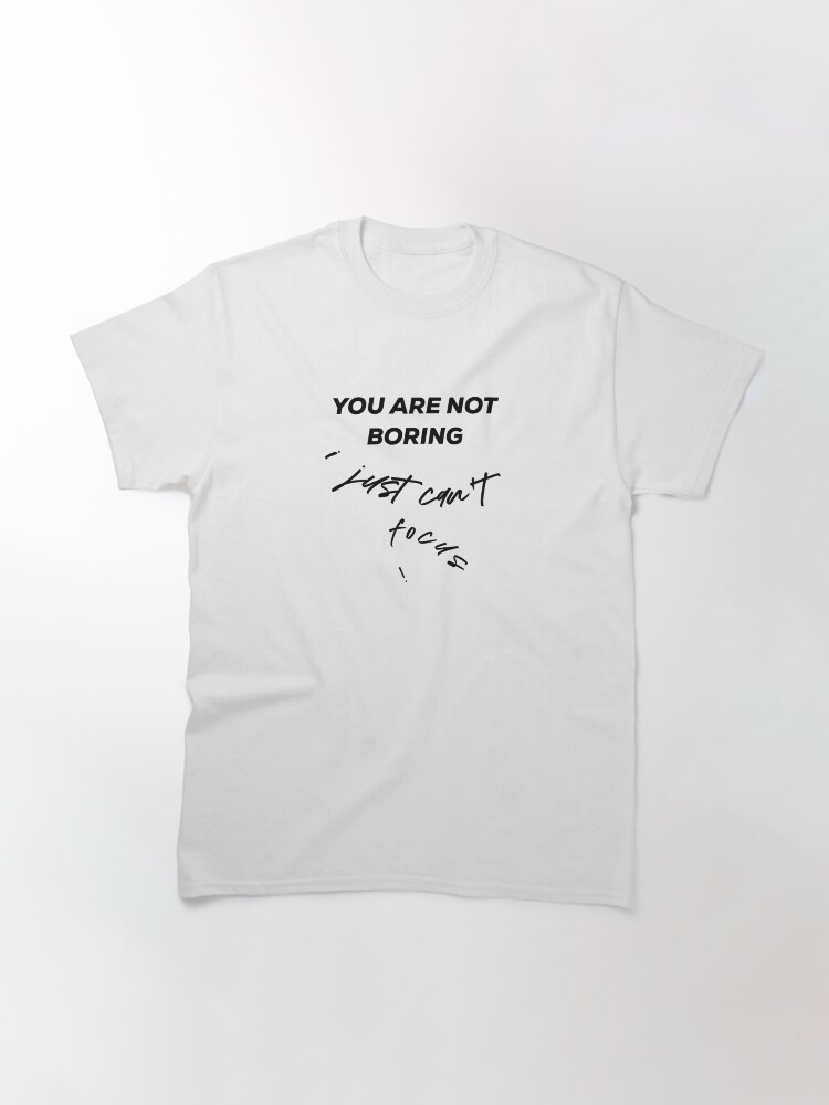 Thumbnail 3 of 7, Classic T-Shirt, You are not boring - adhd designed and sold by Fatamimosh.