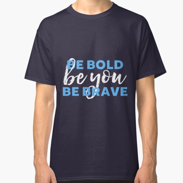Be Bold Be Brave Be You Inspirational Typography Classic T-Shirt