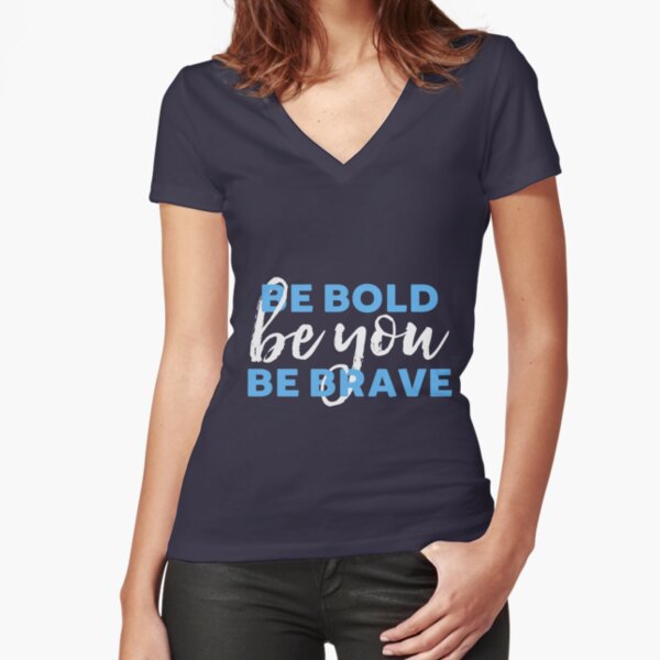 Be Bold Be Brave Be You Inspirational Typography Fitted V-Neck T-Shirt
