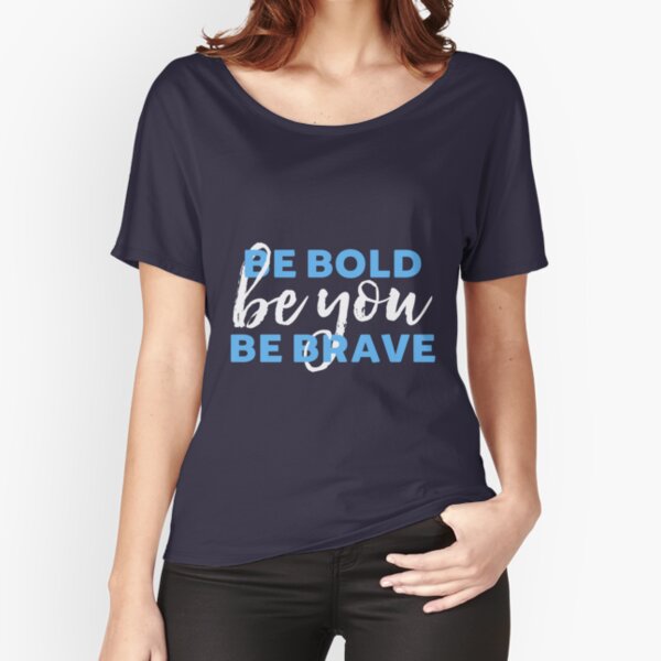 Be Bold Be Brave Be You Inspirational Typography Relaxed Fit T-Shirt