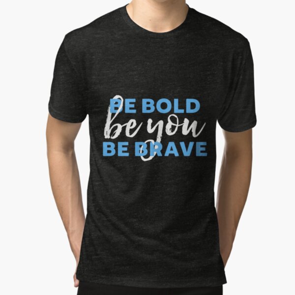 Be Bold Be Brave Be You Inspirational Typography Tri-blend T-Shirt