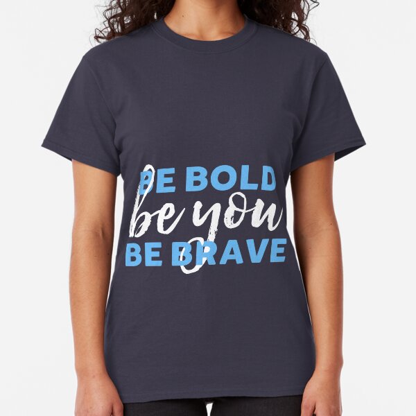 Be Bold Be Brave Be You Inspirational Typography Classic T-Shirt