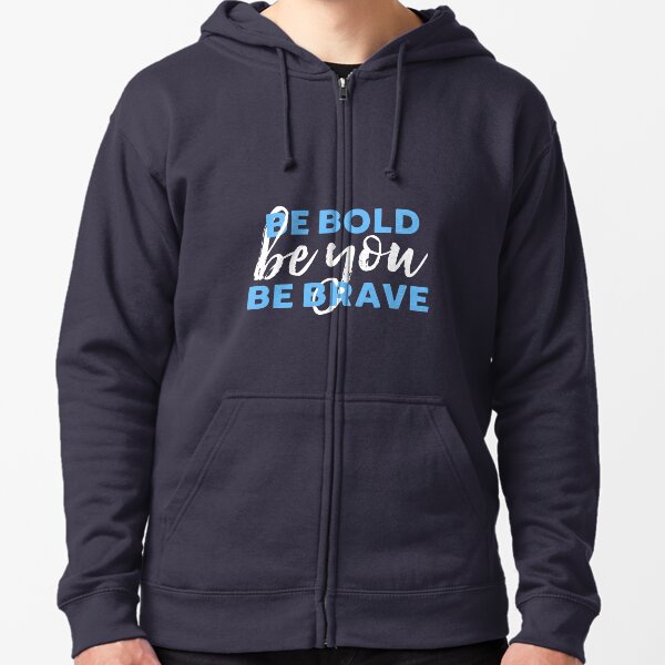Be Bold Be Brave Be You Inspirational Typography Zipped Hoodie