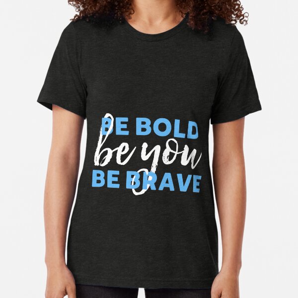 Be Bold Be Brave Be You Inspirational Typography Tri-blend T-Shirt