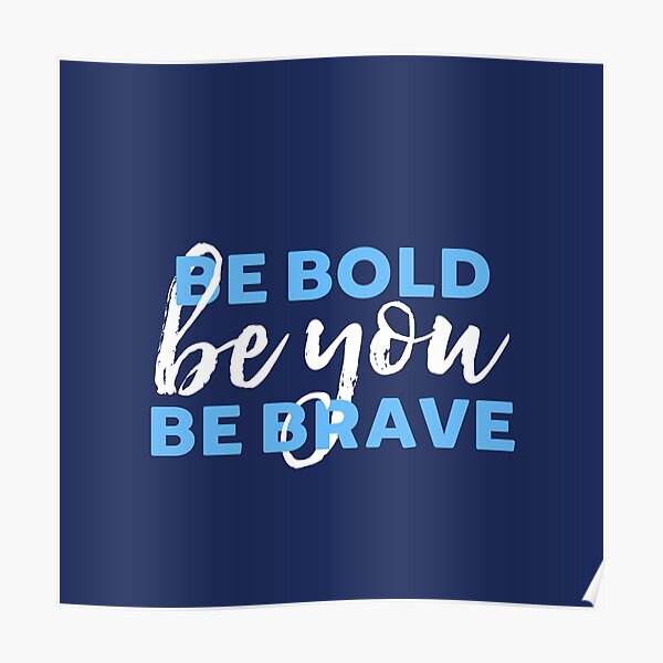 Be Bold Be Brave Be You Posters Redbubble