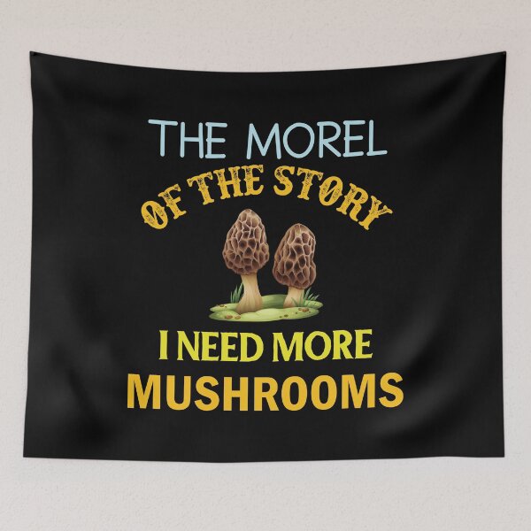 Item preview, The Morel Of The Story I Need More Mushrooms - Mushroom Meme designed and sold by ildafdhome.