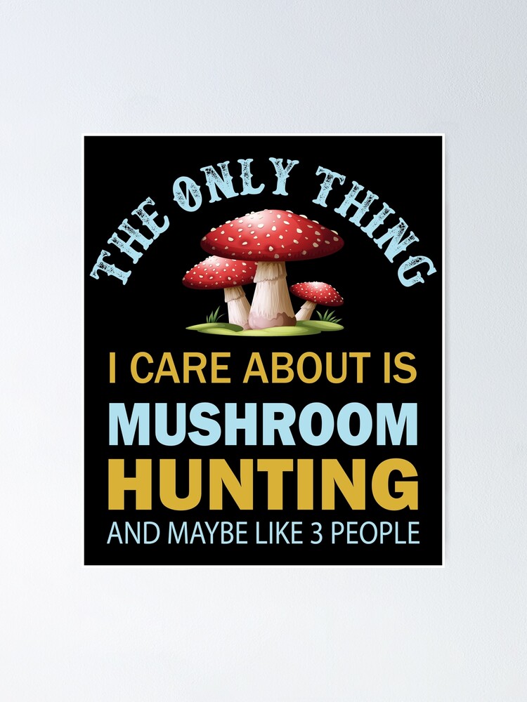 "The Only Thing I Care About Is Mushroom Hunting Mushroom Meme" Poster for Sale by ildafdhome