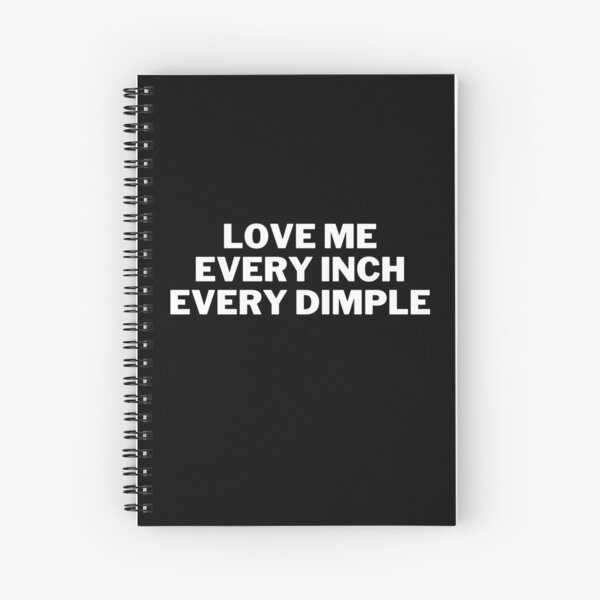 Love Me, Every Inch, Every Dimple Spiral Notebook