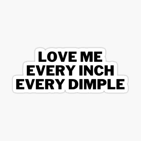 Love Me, Every Inch, Every Dimple Sticker