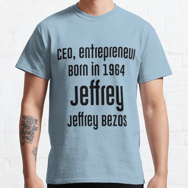CEO, entrepreneur Born in 1964 Jeffrey Jeffrey Bezos Classic T-Shirt
