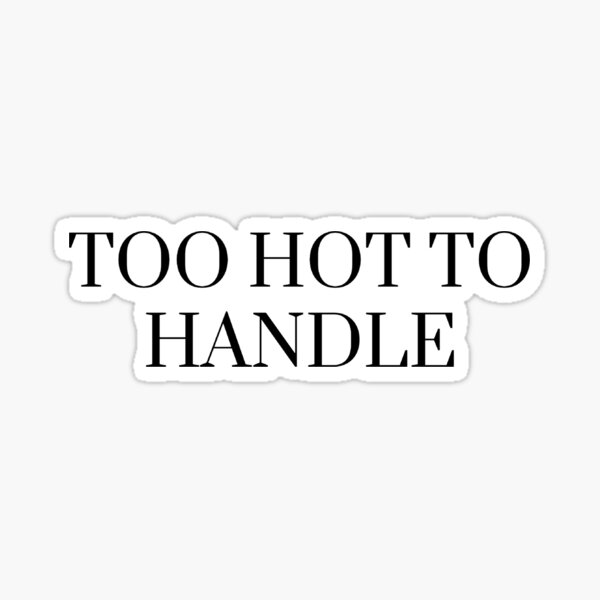Too Hot To Handle Sticker