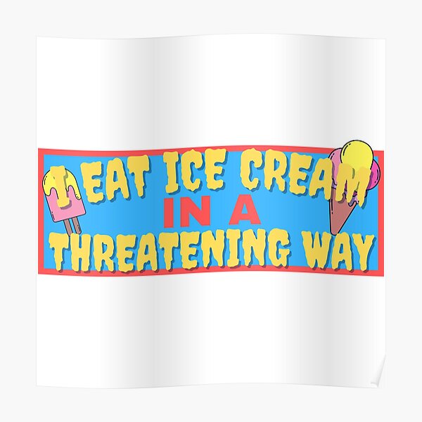 "I Eat Ice Cream In A Threatening Way Funny Ice Cream Sticker" Poster