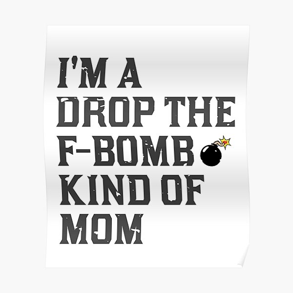 i-m-a-drop-the-f-bomb-kinda-of-mom-poster-for-sale-by-lstickart