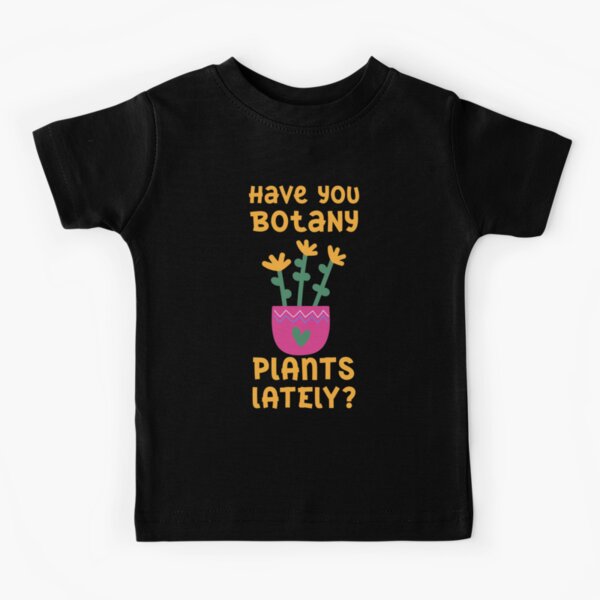 Have You Botany Plants Lately T-Shirts