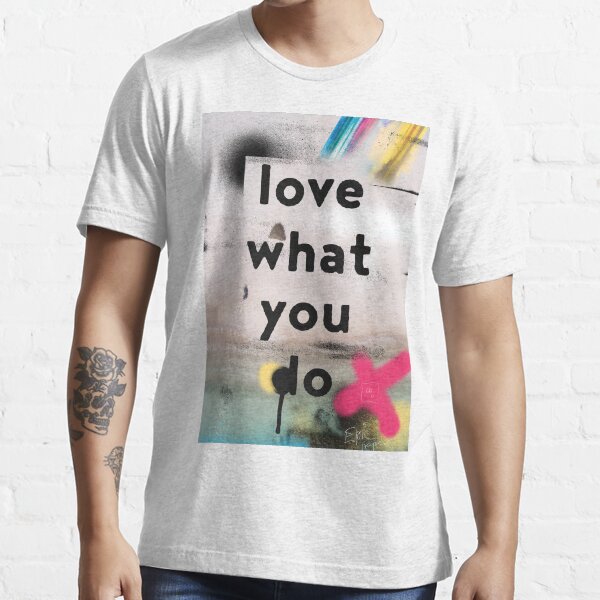 “Love what you do” T-shirt by Pranatheory | Redbubble | inspire t