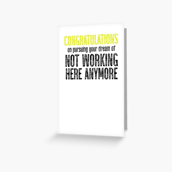 Congratulations On Pursuing Your Dream Of Not Working Here Anymore Greeting Card