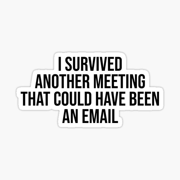 I Survived Another Meeting That Should Have Been An Email Gifts Merchandise Redbubble