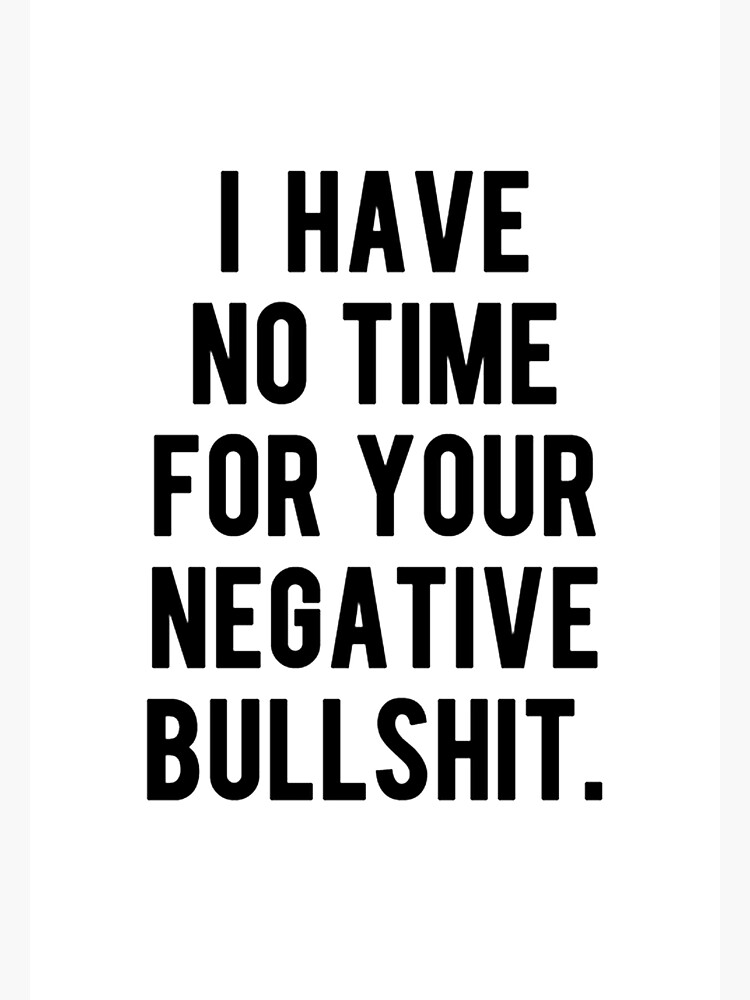 i-have-no-time-for-your-negative-bullshit-art-print-for-sale-by