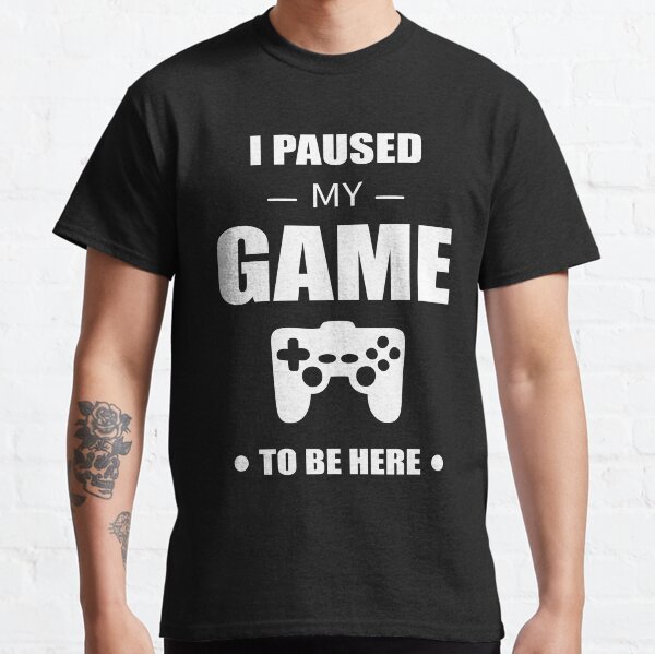 I paused my game to be here T-shirt classique