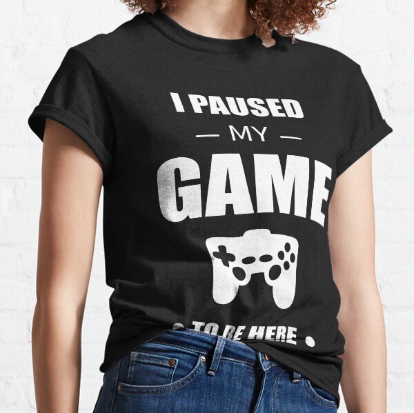 I paused my game to be here T-shirt classique