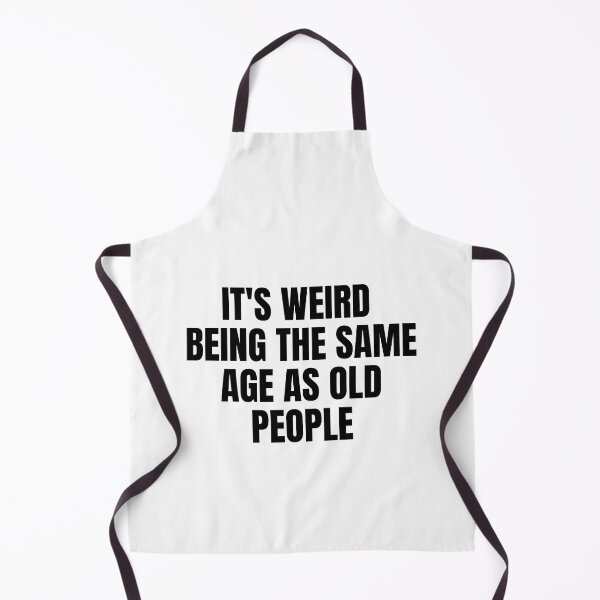 Item preview, it's weird  being the same age as old people designed and sold by melshirt-shop.