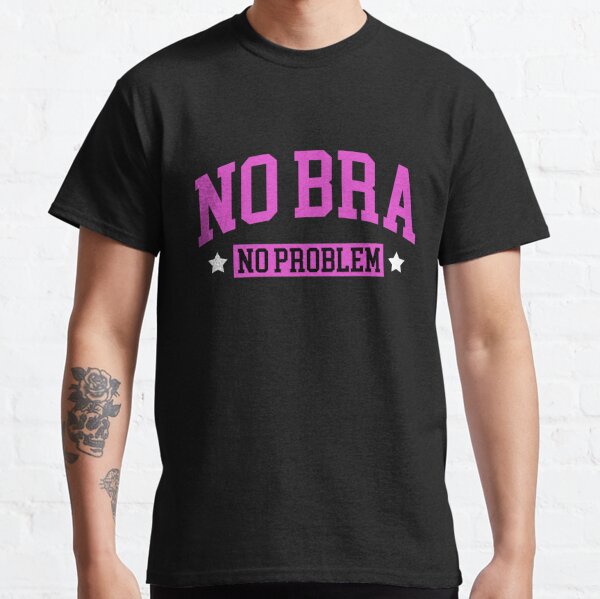 No Bra No Problem Classic T-Shirt