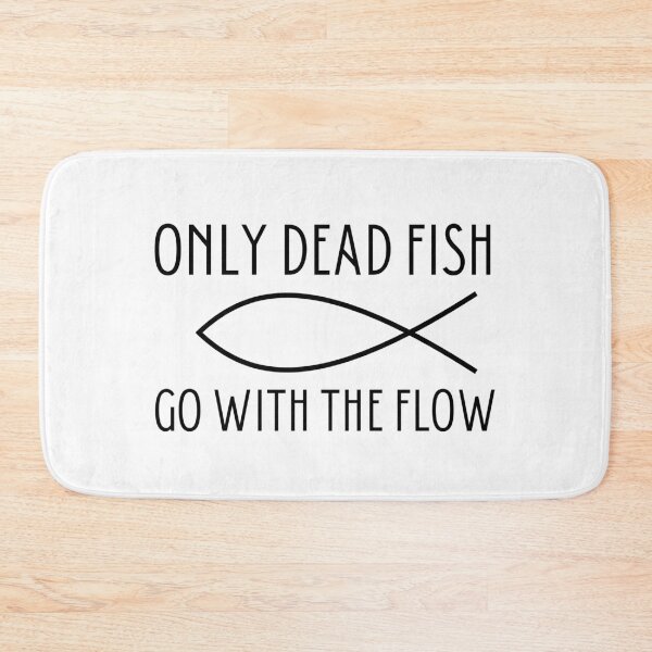 Item preview, Only Dead Fish Go With The Flow designed and sold by SweetAndSpice.