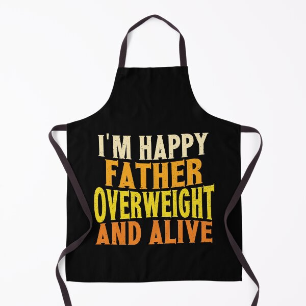 Item preview, I'm Happy Father Overweight And Alive | Creative Father designed and sold by YAHIA-14.