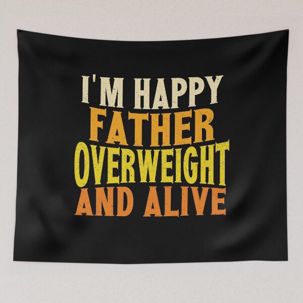 Item preview, I'm Happy Father Overweight And Alive | Creative Father designed and sold by YAHIA-14.