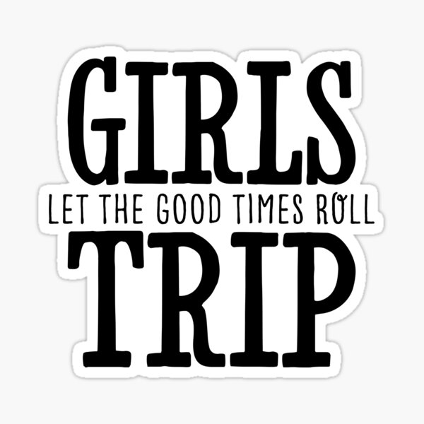 Girls Trip Let The Good Times Roll Fun Travel Bold Handwritten Text Funny Sticker For 