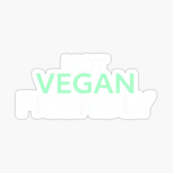 "Not Vegan Friendly" Sticker by david19usa Redbubble