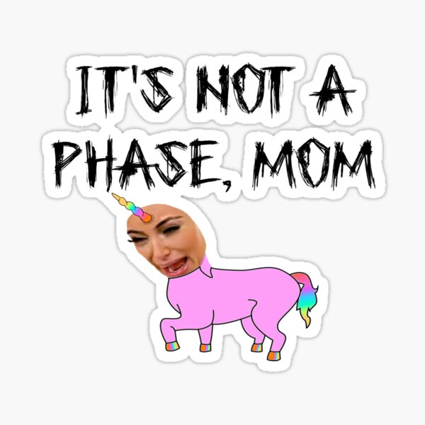 "IT'S NOT A PHASE, MOM" - Kim Kardashian Sticker