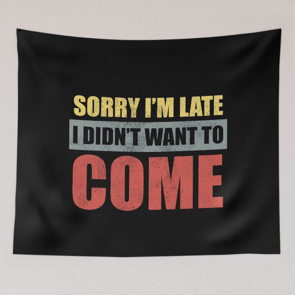 Item preview, Sorry I'm Late I Didn't Want To Come designed and sold by Avishy.