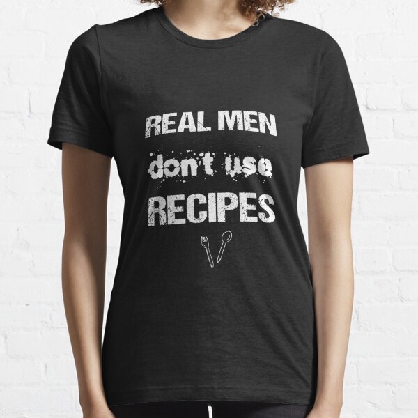 Real men don't use recipes, grilling meat, grilling time Essential T-Shirt
