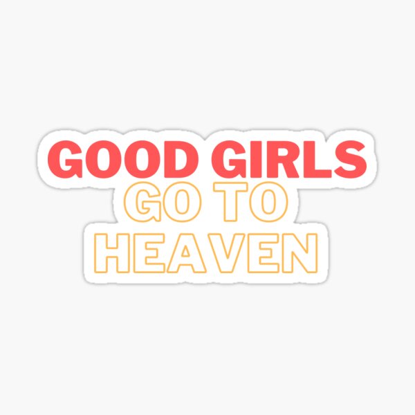 Good Girls Go To Heaven Sticker For Sale By Cubezz Redbubble