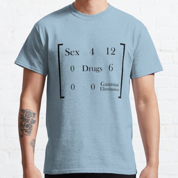 Sex drugs and gaussian elimination t shirt by mrmcbelley redbubble 