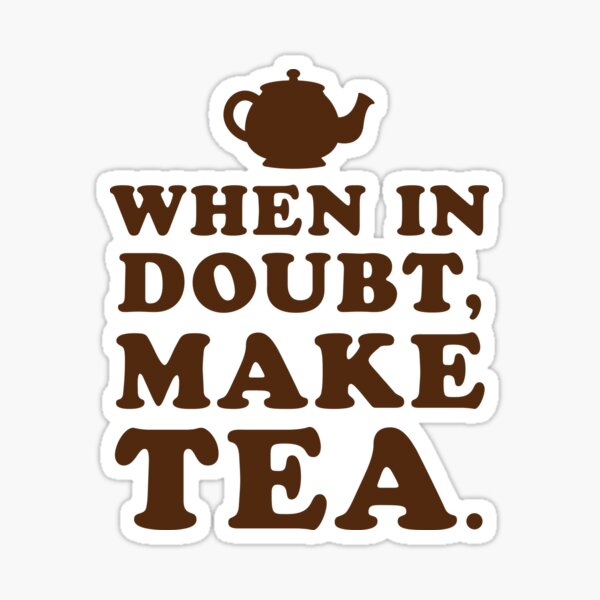 When In Doubt, Make Tea Sticker